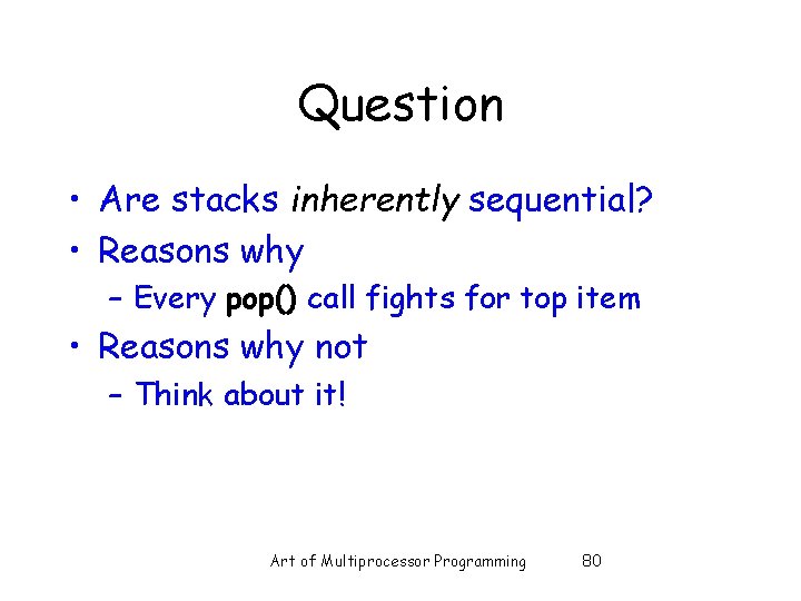 Question • Are stacks inherently sequential? • Reasons why – Every pop() call fights Question • Are stacks inherently sequential? • Reasons why – Every pop() call fights