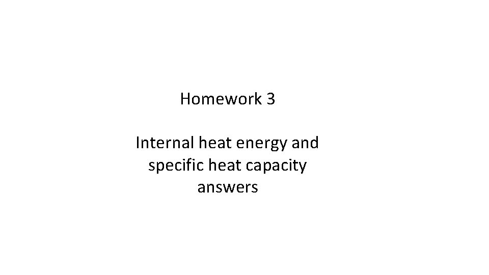 Homework 3 Internal heat energy and specific heat capacity answers 