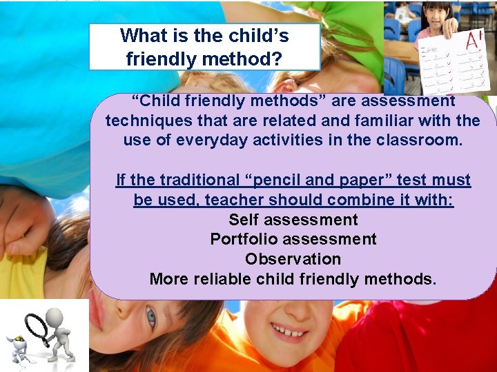 What is the child’s friendly method? “Child friendly methods” are assessment techniques that are