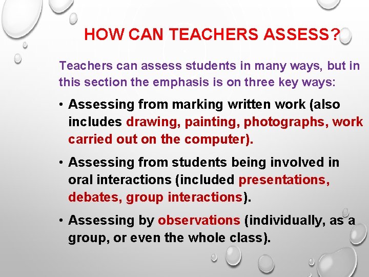 HOW CAN TEACHERS ASSESS? Teachers can assess students in many ways, but in this