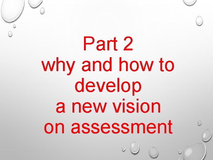 Part 2 why and how to develop a new vision on assessment 