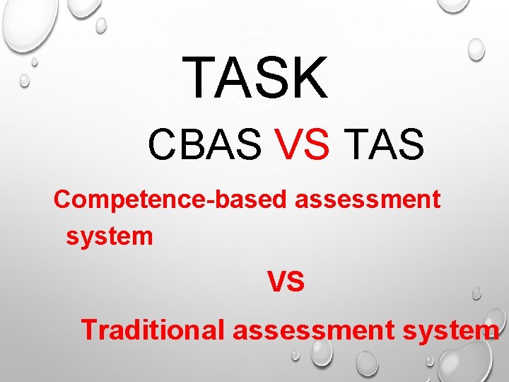 TASK CBAS VS TAS Competence-based assessment system VS Traditional assessment system 