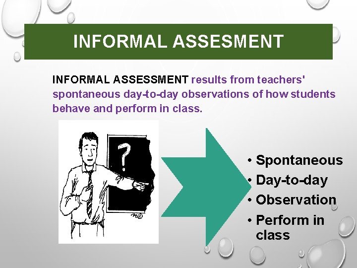 INFORMAL ASSESMENT INFORMAL ASSESSMENT results from teachers' spontaneous day-to-day observations of how students behave