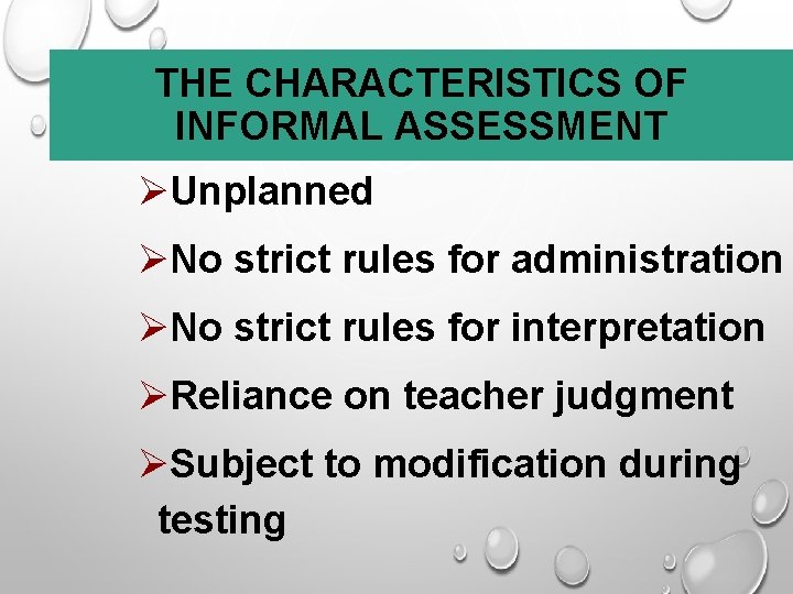 THE CHARACTERISTICS OF INFORMAL ASSESSMENT ØUnplanned ØNo strict rules for administration ØNo strict rules