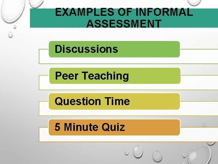 EXAMPLES OF INFORMAL ASSESSMENT Discussions Peer Teaching Question Time 5 Minute Quiz 