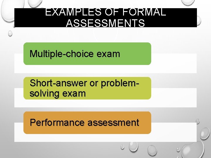 EXAMPLES OF FORMAL ASSESSMENTS Multiple-choice exam Short-answer or problemsolving exam Performance assessment 