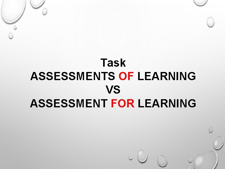 Task ASSESSMENTS OF LEARNING VS ASSESSMENT FOR LEARNING 