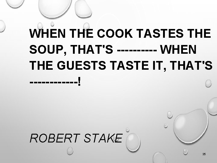 WHEN THE COOK TASTES THE SOUP, THAT'S ----- WHEN THE GUESTS TASTE IT, THAT'S