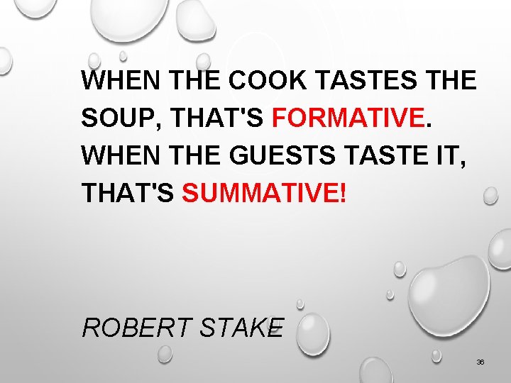WHEN THE COOK TASTES THE SOUP, THAT'S FORMATIVE. WHEN THE GUESTS TASTE IT, THAT'S