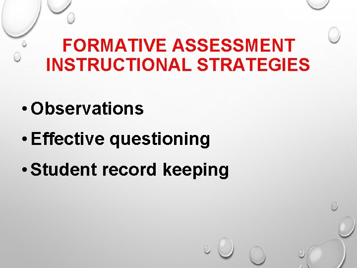 FORMATIVE ASSESSMENT INSTRUCTIONAL STRATEGIES • Observations • Effective questioning • Student record keeping 