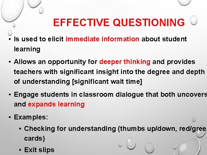 EFFECTIVE QUESTIONING • Is used to elicit immediate information about student learning • Allows