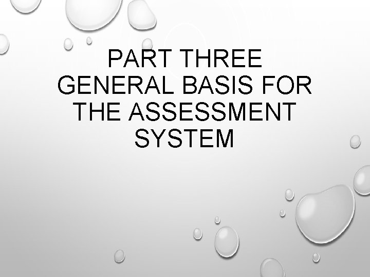 PART THREE GENERAL BASIS FOR THE ASSESSMENT SYSTEM 