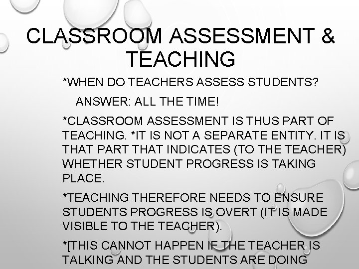 CLASSROOM ASSESSMENT & TEACHING *WHEN DO TEACHERS ASSESS STUDENTS? ANSWER: ALL THE TIME! *CLASSROOM
