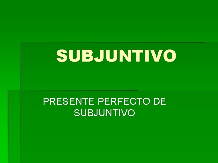 SUBJUNTIVO PRESENTE PERFECTO DE SUBJUNTIVO 