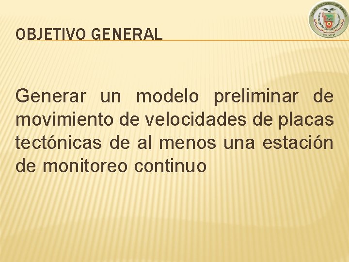 OBJETIVO GENERAL Generar un modelo preliminar de movimiento de velocidades de placas tectónicas de