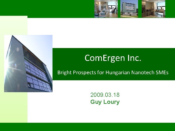 Com. Ergen Inc. Bright Prospects for Hungarian Nanotech SMEs 2009. 03. 18 Guy Loury