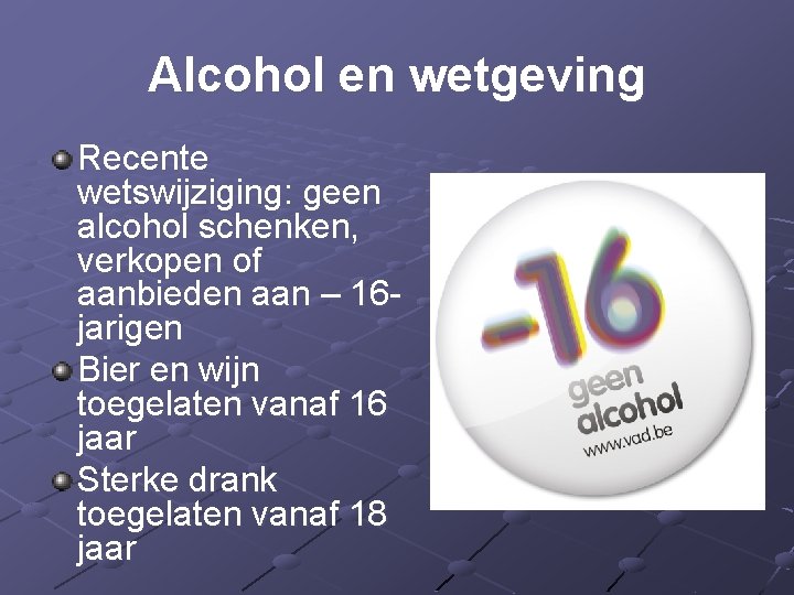 Alcohol en wetgeving Recente wetswijziging: geen alcohol schenken, verkopen of aanbieden aan – 16