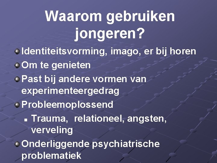 Waarom gebruiken jongeren? Identiteitsvorming, imago, er bij horen Om te genieten Past bij andere