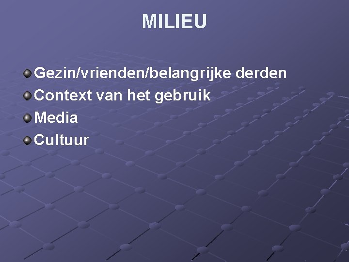 MILIEU Gezin/vrienden/belangrijke derden Context van het gebruik Media Cultuur 