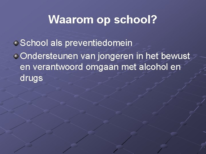 Waarom op school? School als preventiedomein Ondersteunen van jongeren in het bewust en verantwoord