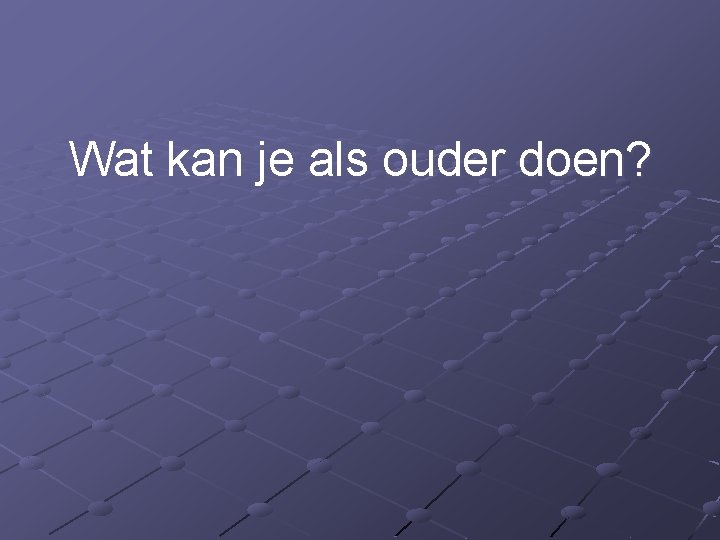 Wat kan je als ouder doen? 