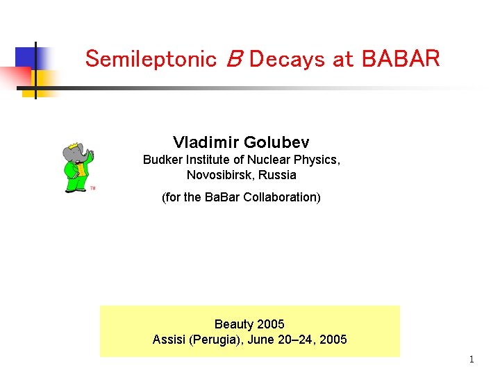 Semileptonic B Decays at BABAR Vladimir Golubev Budker Institute of Nuclear Physics, Novosibirsk, Russia