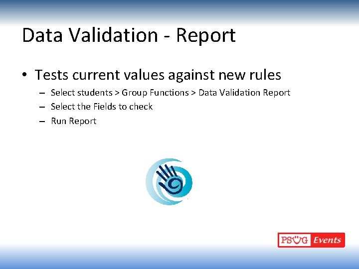 Data Validation - Report • Tests current values against new rules – Select students