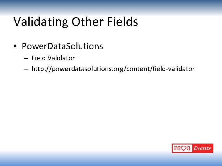 Validating Other Fields • Power. Data. Solutions – Field Validator – http: //powerdatasolutions. org/content/field-validator