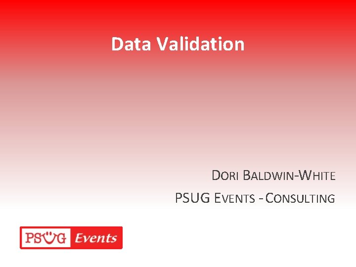 Data Validation DORI BALDWIN-WHITE PSUG EVENTS - CONSULTING 