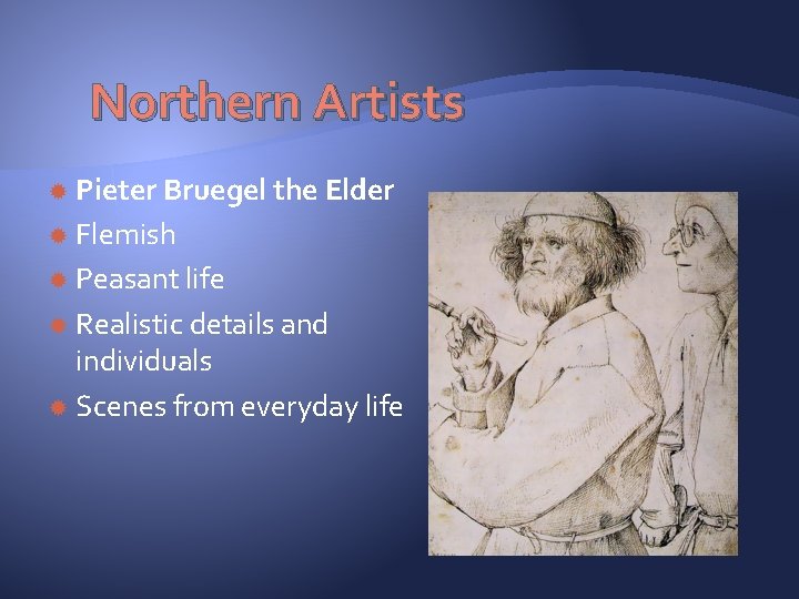 Northern Artists Pieter Bruegel the Elder Flemish Peasant life Realistic details and individuals Scenes