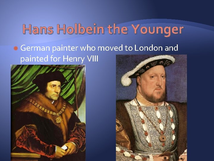 Hans Holbein the Younger German painter who moved to London and painted for Henry
