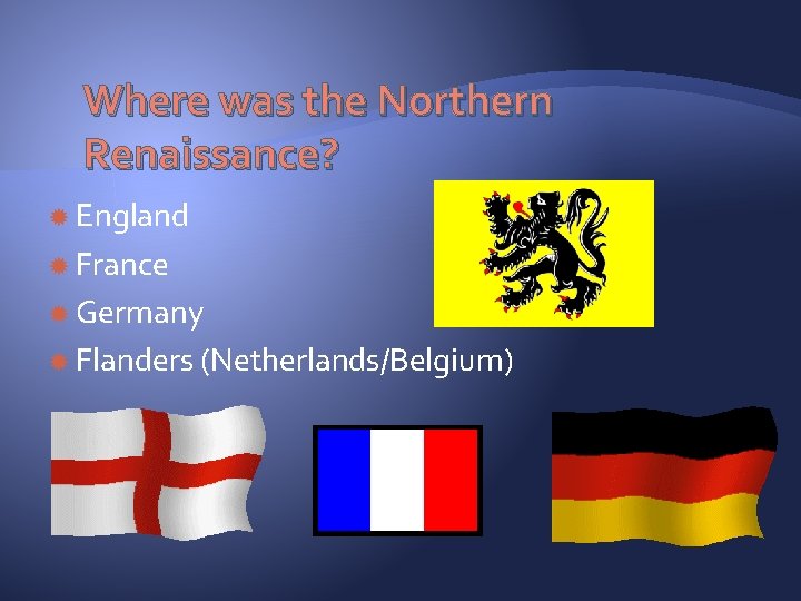 Where was the Northern Renaissance? England France Germany Flanders (Netherlands/Belgium) 