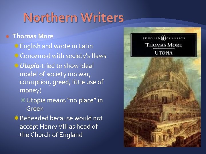 Northern Writers Thomas More English and wrote in Latin Concerned with society’s flaws Utopia-tried