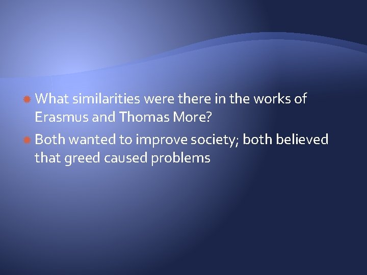  What similarities were there in the works of Erasmus and Thomas More? Both