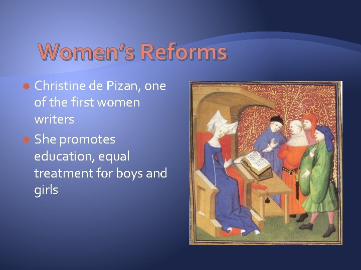 Women’s Reforms Christine de Pizan, one of the first women writers She promotes education,