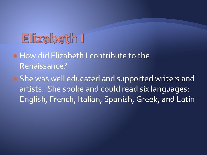 Elizabeth I How did Elizabeth I contribute to the Renaissance? She was well educated