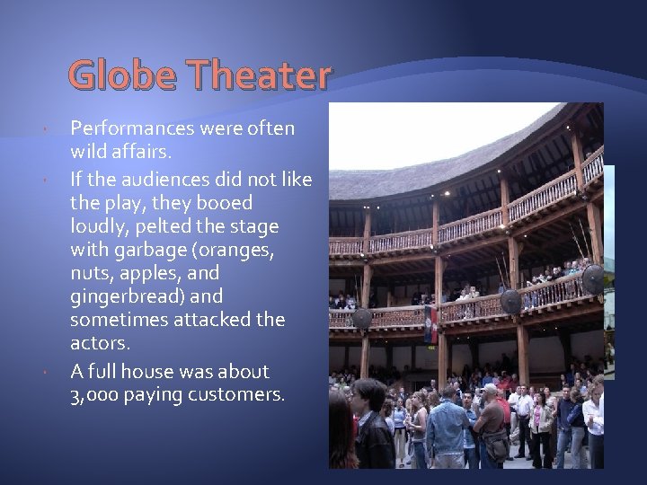 Globe Theater Performances were often wild affairs. If the audiences did not like the