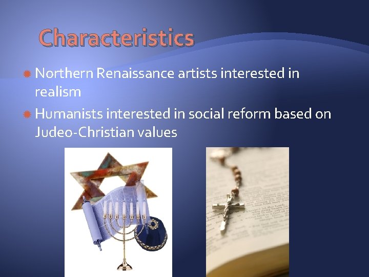 Characteristics Northern Renaissance artists interested in realism Humanists interested in social reform based on