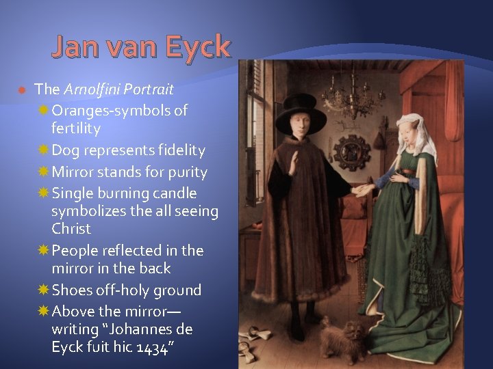 Jan van Eyck The Arnolfini Portrait Oranges-symbols of fertility Dog represents fidelity Mirror stands
