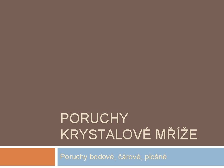 PORUCHY KRYSTALOVÉ MŘÍŽE Poruchy bodové, čárové, plošné 