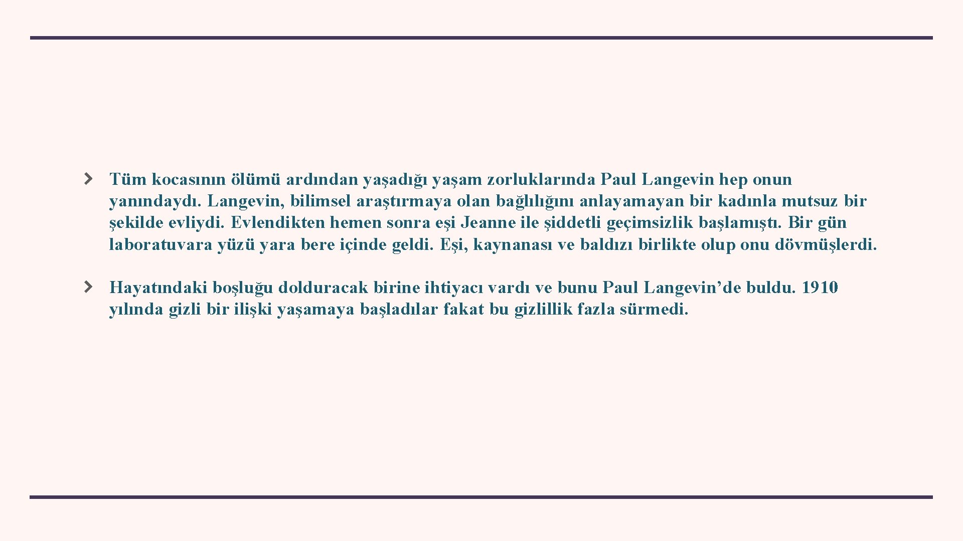 Tüm kocasının ölümü ardından yaşadığı yaşam zorluklarında Paul Langevin hep onun yanındaydı. Langevin, bilimsel