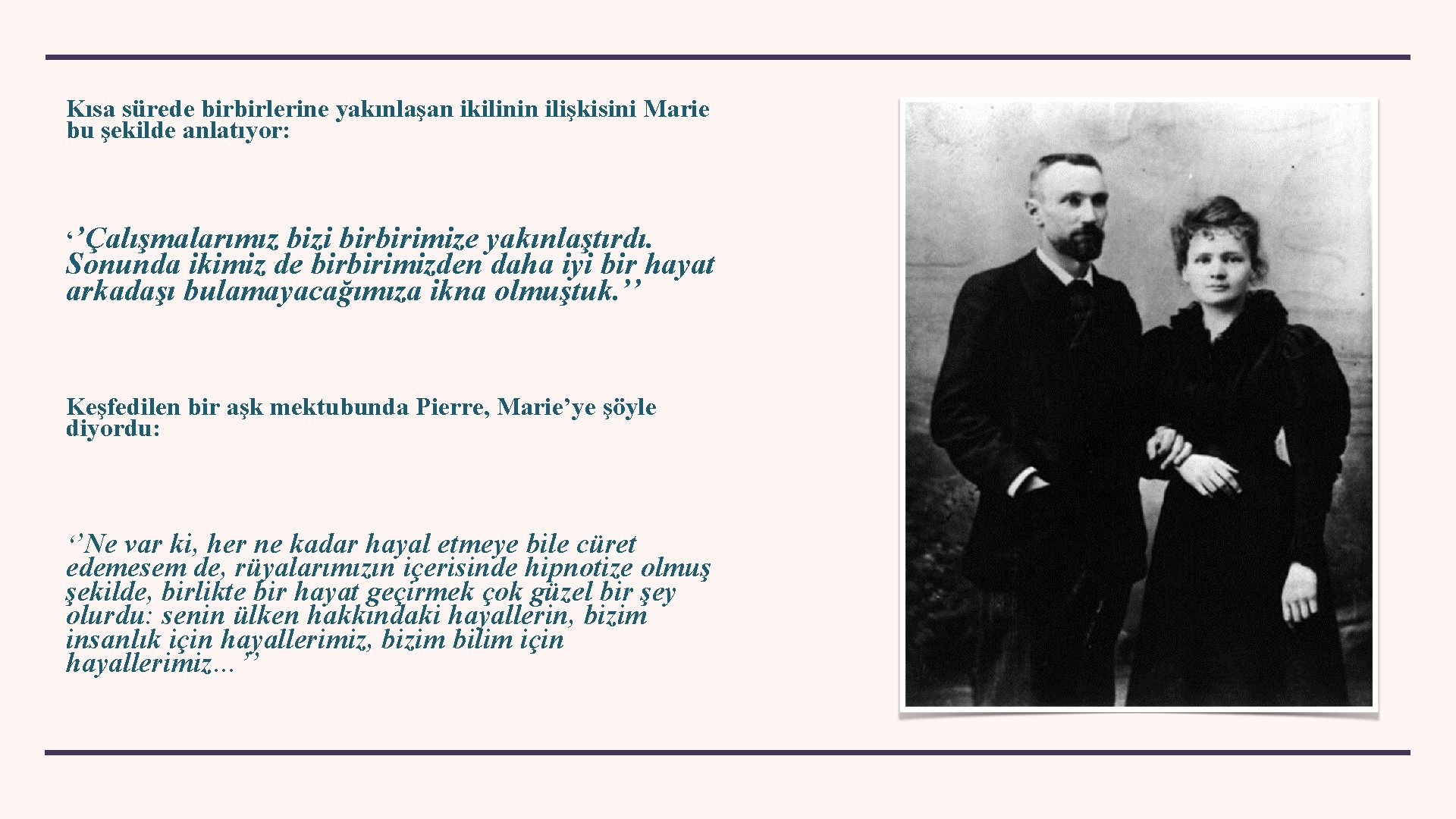 Kısa sürede birbirlerine yakınlaşan ikilinin ilişkisini Marie bu şekilde anlatıyor: ‘’Çalışmalarımız bizi birbirimize yakınlaştırdı.