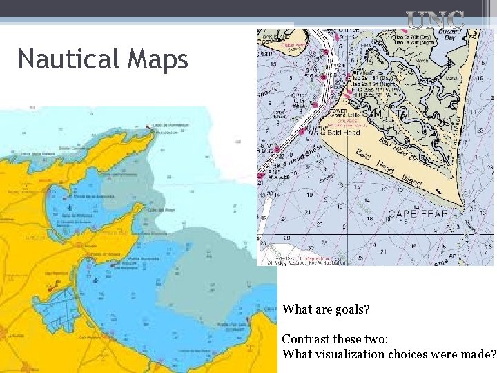 Nautical Maps What are goals? Contrast these two: What visualization choices were made? 