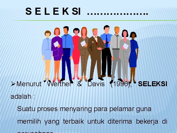 S E L E K SI ………………. ØMenurut Werther & Davis (1996), SELEKSI adalah