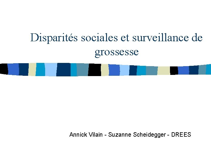 Disparités sociales et surveillance de grossesse Annick Vilain - Suzanne Scheidegger - DREES 