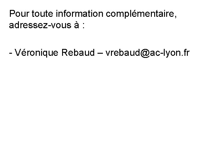 Pour toute information complémentaire, adressez-vous à : - Véronique Rebaud – vrebaud@ac-lyon. fr 