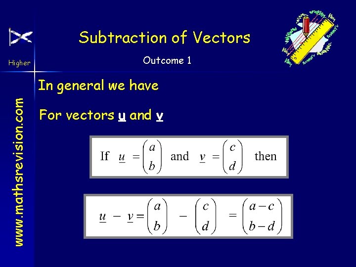 Subtraction of Vectors Higher Outcome 1 www. mathsrevision. com In general we have For