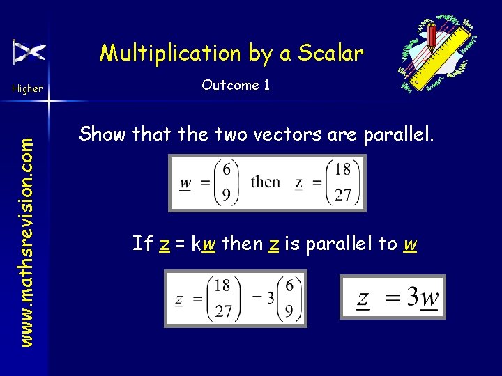 Multiplication by a Scalar www. mathsrevision. com Higher Outcome 1 Show that the two