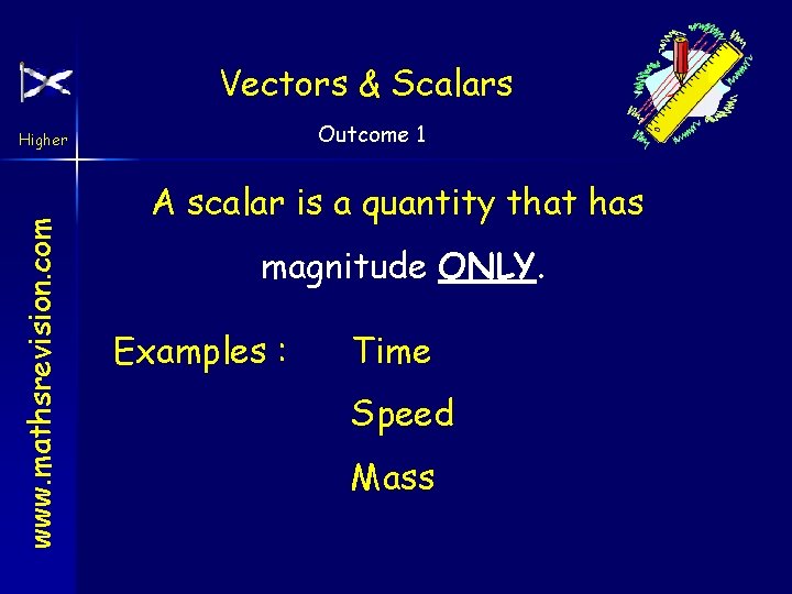 Vectors & Scalars Outcome 1 www. mathsrevision. com Higher A scalar is a quantity