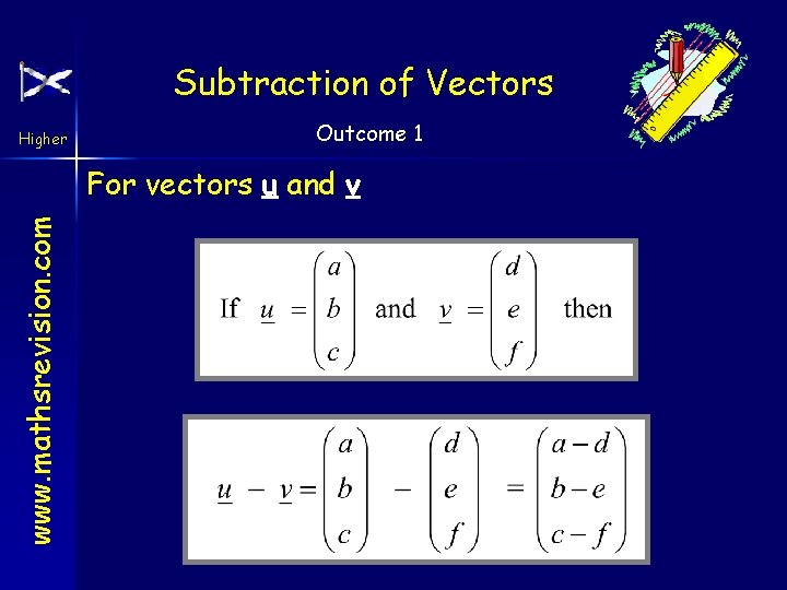 Subtraction of Vectors Higher Outcome 1 www. mathsrevision. com For vectors u and v